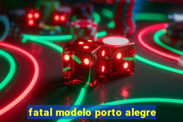 fatal modelo porto alegre